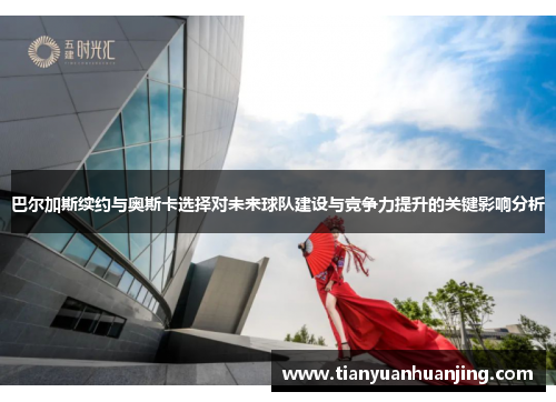 巴尔加斯续约与奥斯卡选择对未来球队建设与竞争力提升的关键影响分析