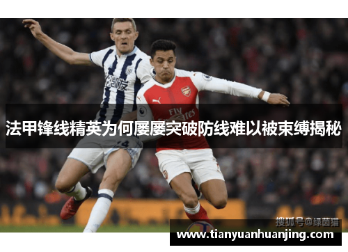 法甲锋线精英为何屡屡突破防线难以被束缚揭秘