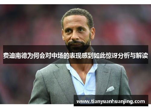 费迪南德为何会对中场的表现感到如此惊讶分析与解读