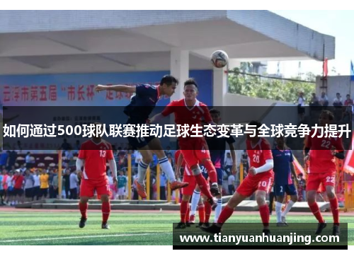 如何通过500球队联赛推动足球生态变革与全球竞争力提升